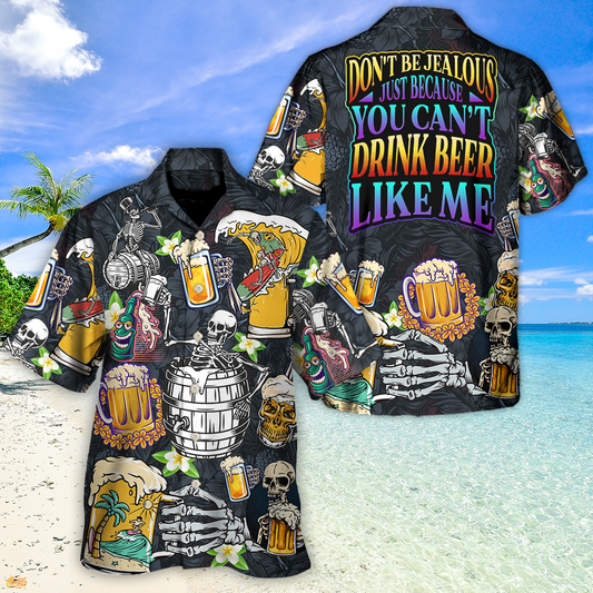 Beer Don't Be Jealous Just Because You Can't Drink Beer Like Me - Unisex Hawaiian Shirt For Men and Women