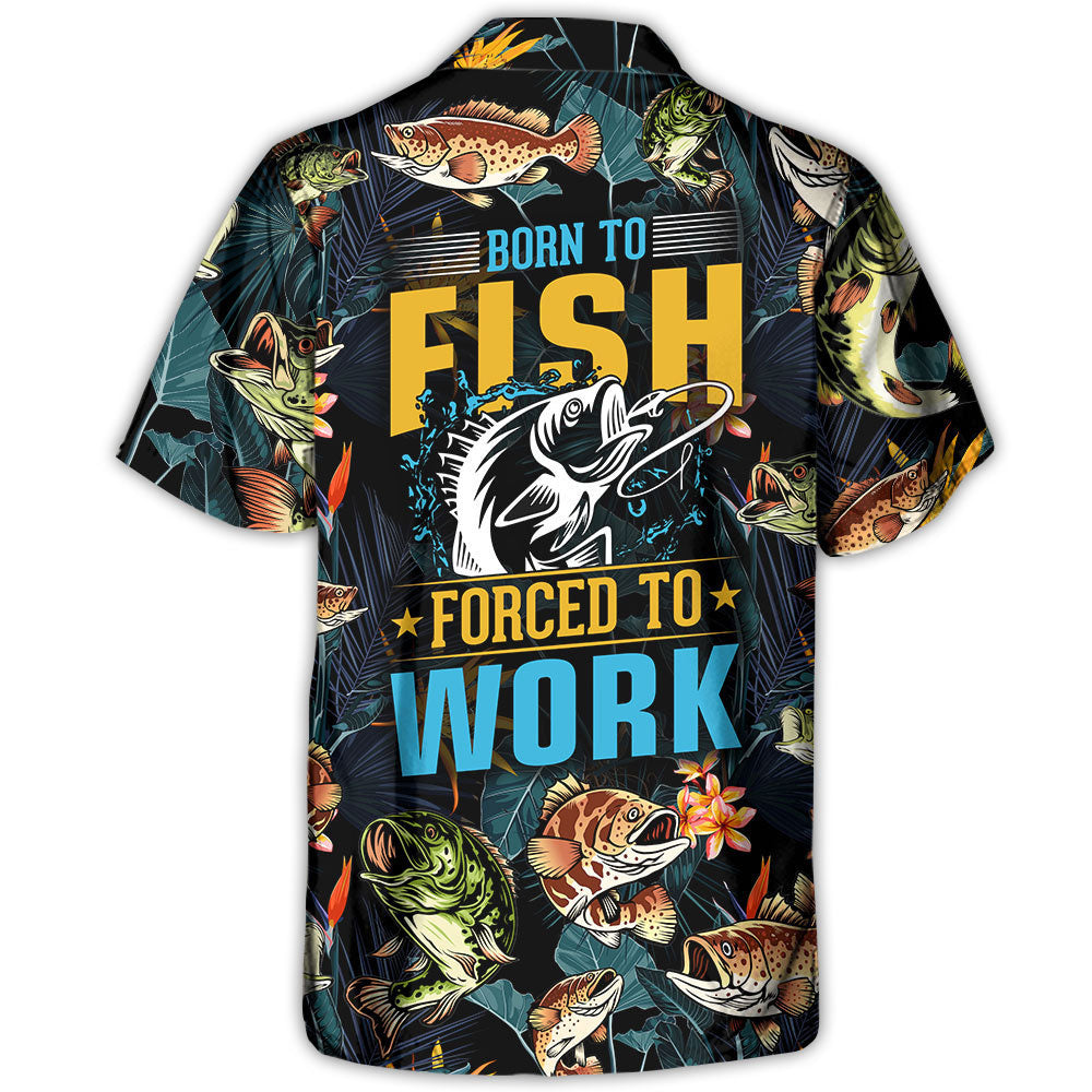 Fishing Born To Fish Forced To Work Tropical Vibe - Unisex Hawaiian Shirt For Men and Women