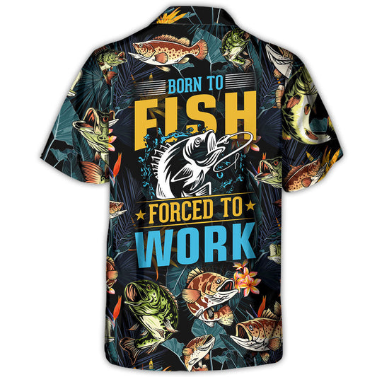 Fishing Born To Fish Forced To Work Tropical Vibe - Unisex Hawaiian Shirt For Men and Women