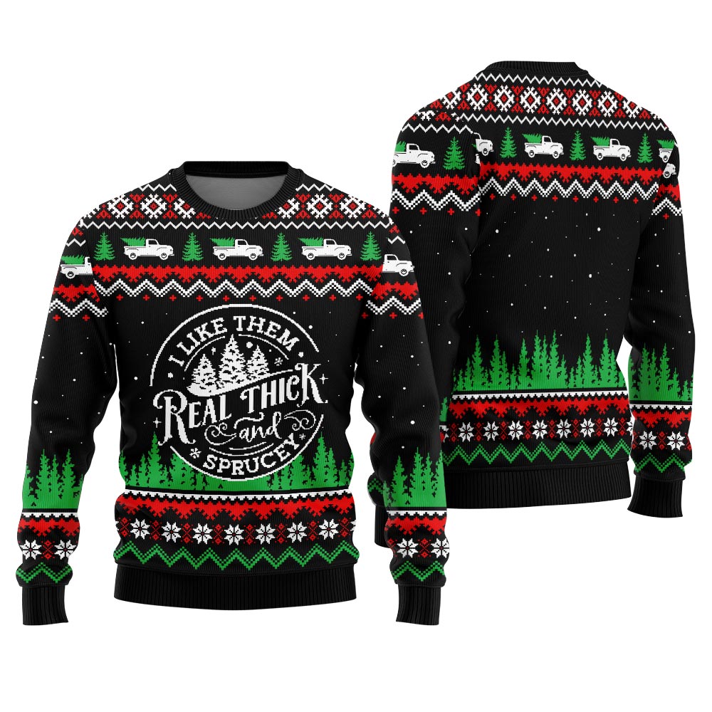I Like Them Real Thick And Sprucey Ugly Christmas Sweater