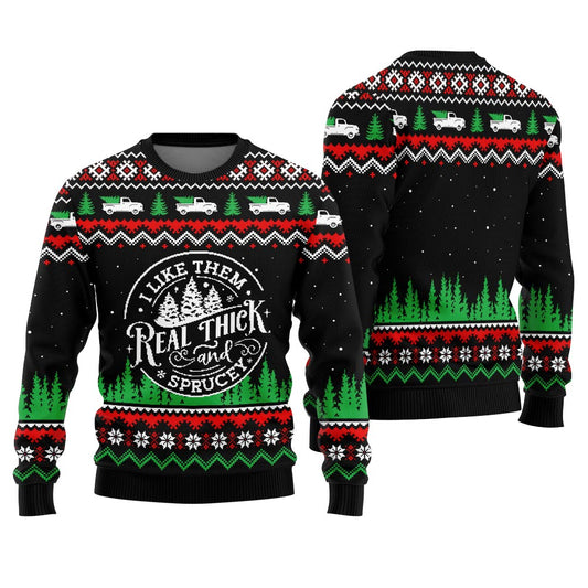 I Like Them Real Thick And Sprucey Ugly Christmas Sweater
