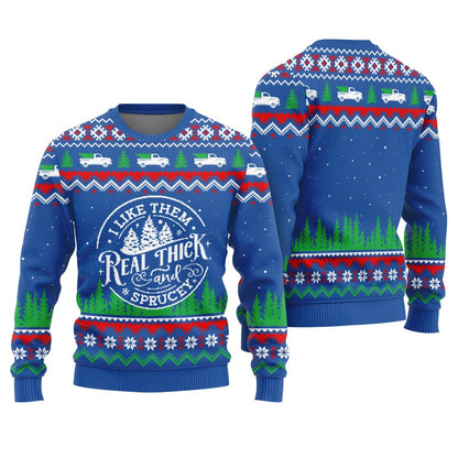 I Like Them Real Thick And Sprucey Ugly Christmas Sweater