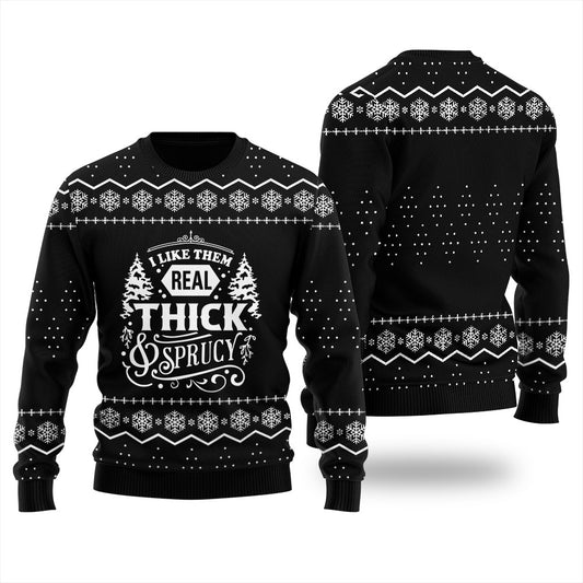 I Like Them Real Thick And Sprucy Ugly Christmas Sweater