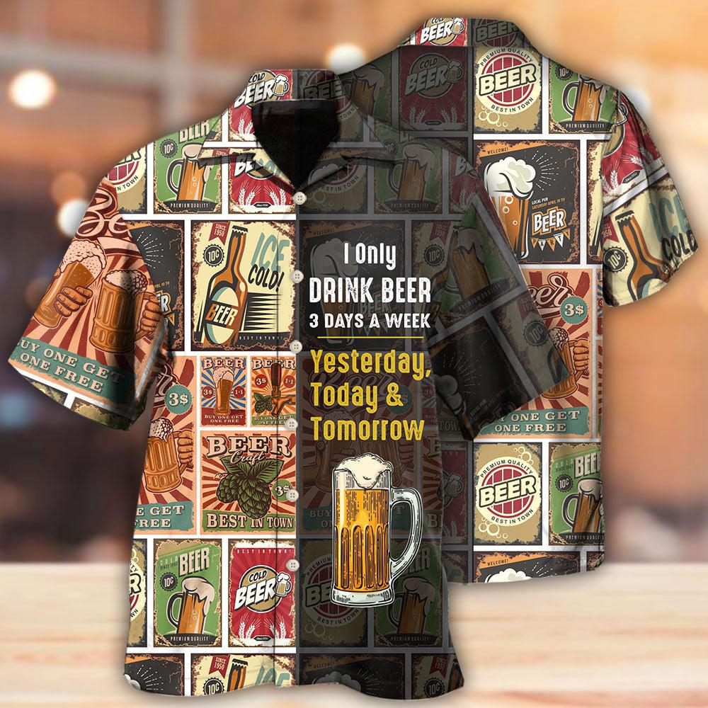 Beer I Only Drink Beer 3 Days A Week - Hawaiian Shirt 