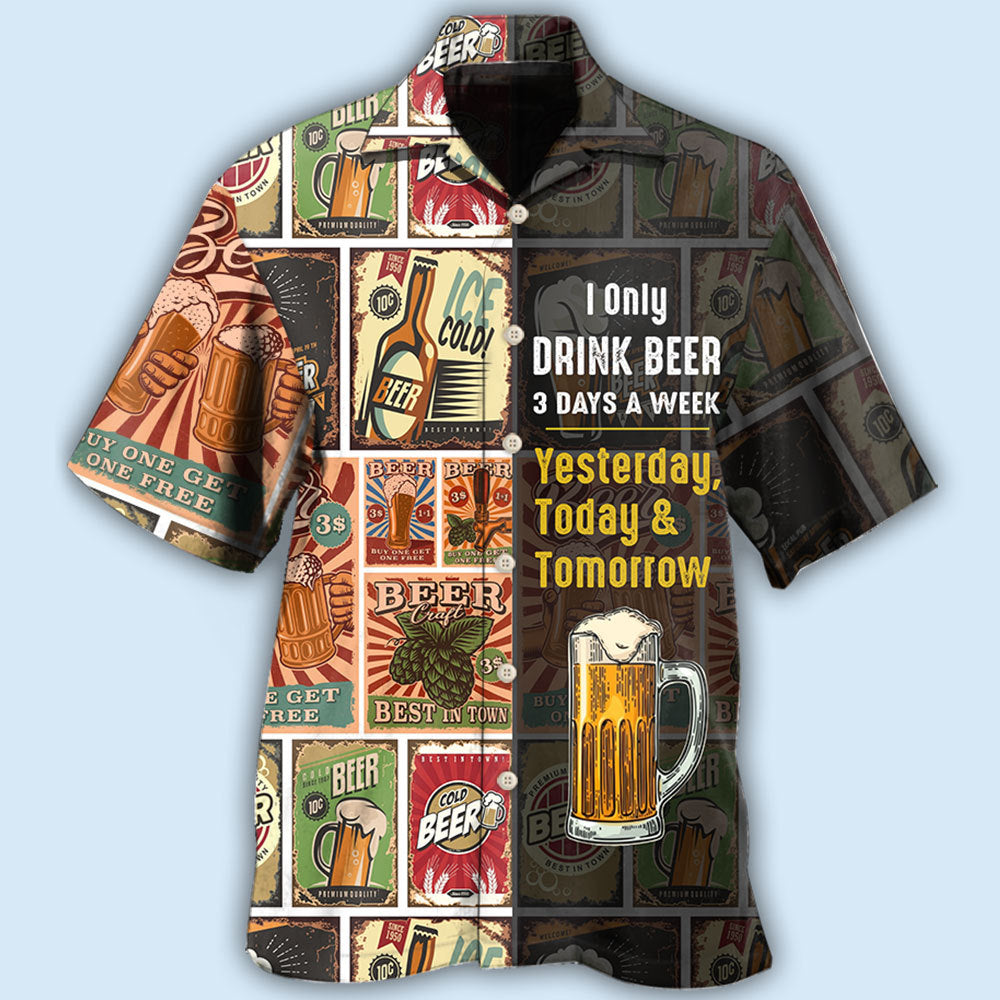 Beer I Only Drink Beer 3 Days A Week - Hawaiian Shirt 