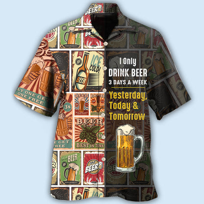 Beer I Only Drink Beer 3 Days A Week - Hawaiian Shirt 