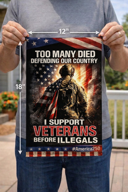 Veteran  Too Many Died Defending Our Country I Support Veterans Before Illegals Garden Flag, Veteran Patriotic Yard Flag, Military Memorial Decor, America250