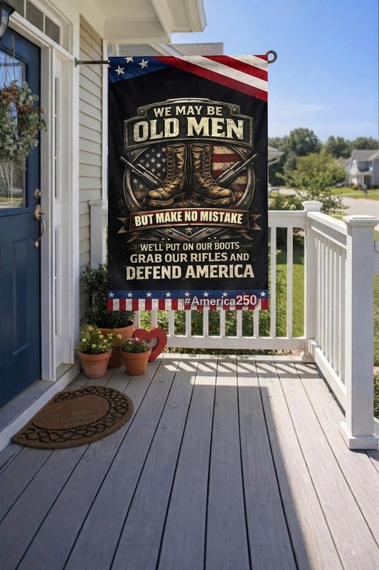 Veteran We May Be Old Men But Make No Mistake We’ll Put On Our Boots Grab Our Rifles And Defend America Garden Flag, Veteran Patriotic Flag, America 250 Decor Gift