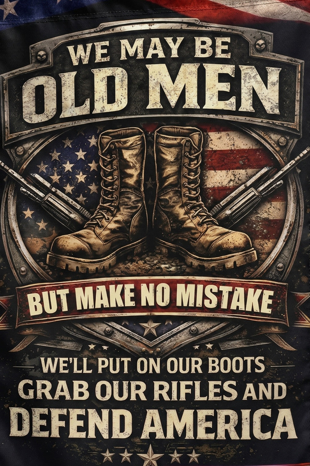 Veteran We May Be Old Men But Make No Mistake We’ll Put On Our Boots Grab Our Rifles And Defend America Garden Flag, Veteran Patriotic Flag, America 250 Decor Gift