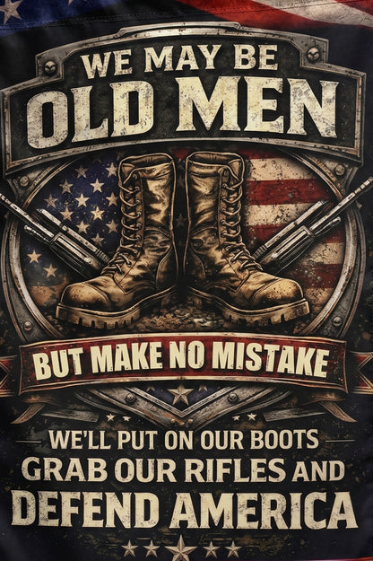 Veteran We May Be Old Men But Make No Mistake We’ll Put On Our Boots Grab Our Rifles And Defend America Garden Flag, Veteran Patriotic Flag, America 250 Decor Gift