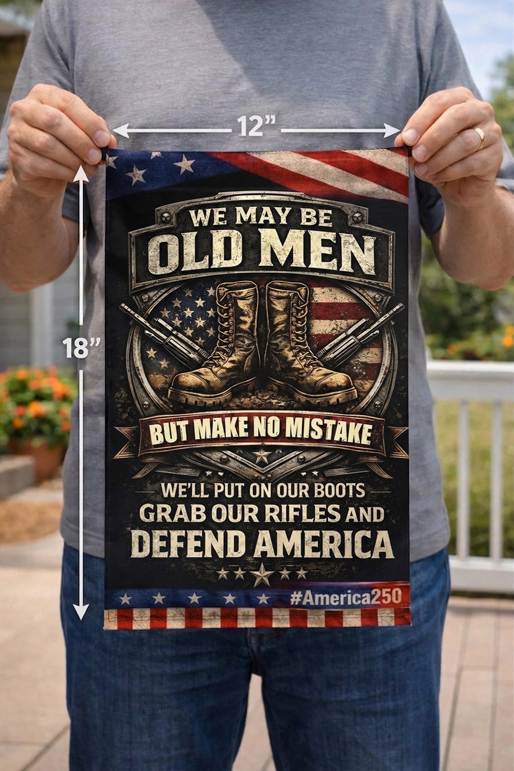 Veteran We May Be Old Men But Make No Mistake We’ll Put On Our Boots Grab Our Rifles And Defend America Garden Flag, Veteran Patriotic Flag, America 250 Decor Gift