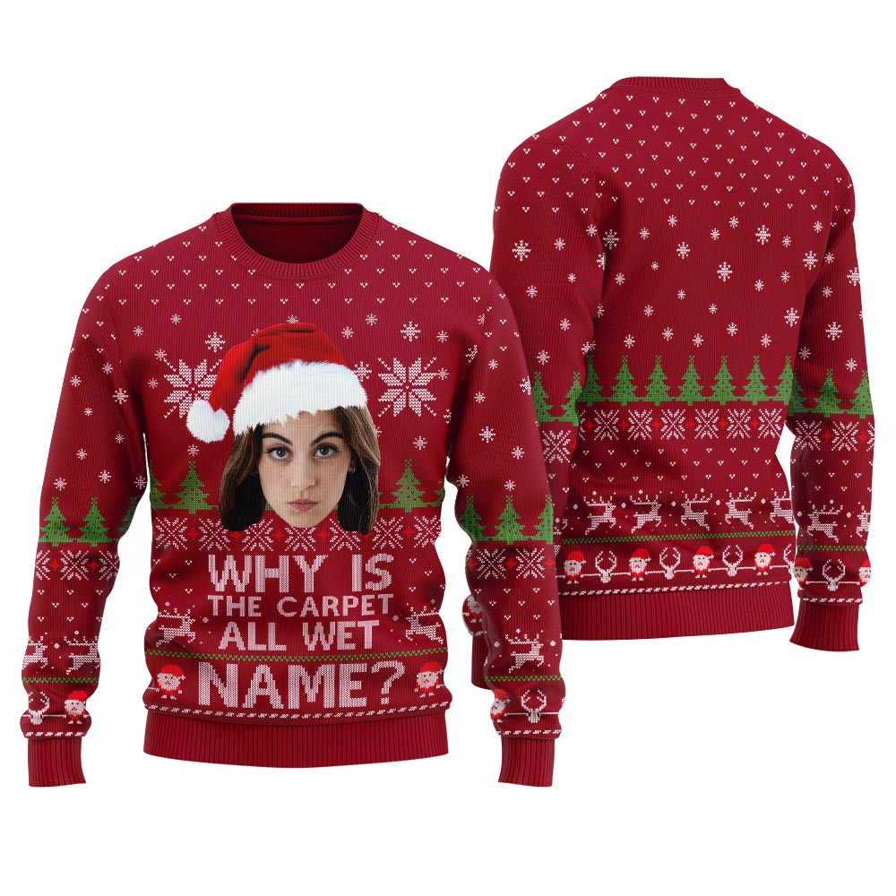 Why Is The Carpet All Wet Todd Custom Face Christmas Sweater