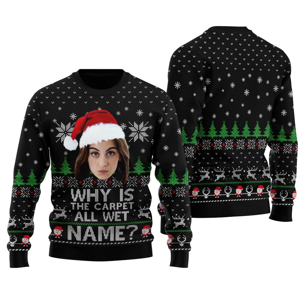 Why Is The Carpet All Wet Todd Custom Face Christmas Sweater
