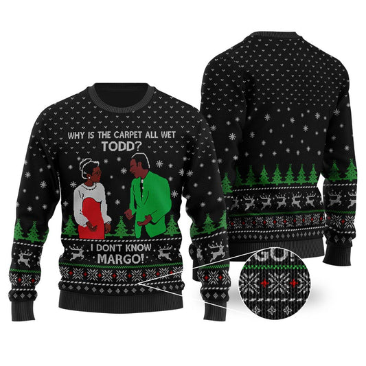 Why Is The Carpet All Wet Todd I Don't Know Margo Sweater Black - Funny Ugly Christmas Sweater