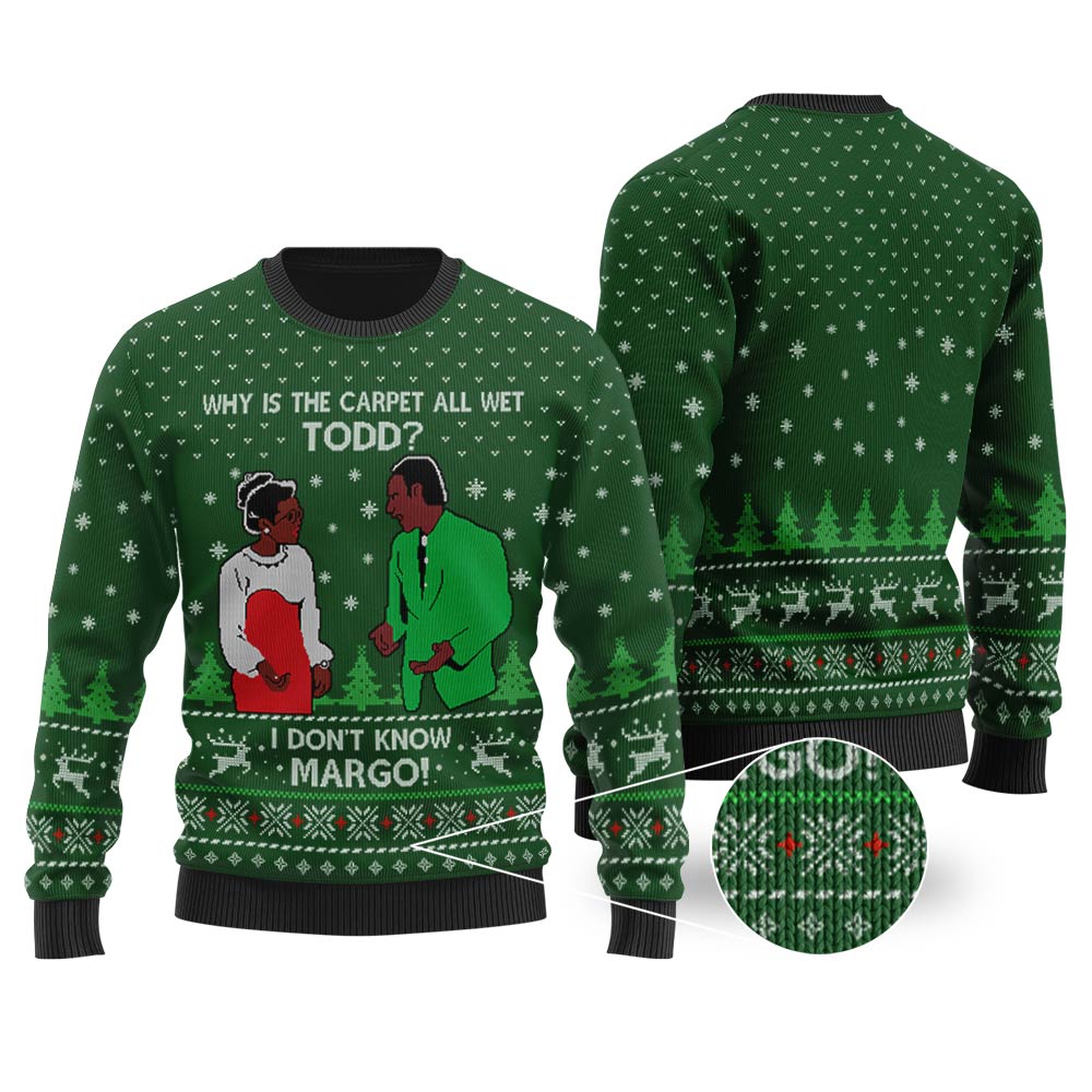 Why Is The Carpet All Wet Todd I Don'T Know Margo Sweater Forest Green - Funny Ugly Christmas Sweater
