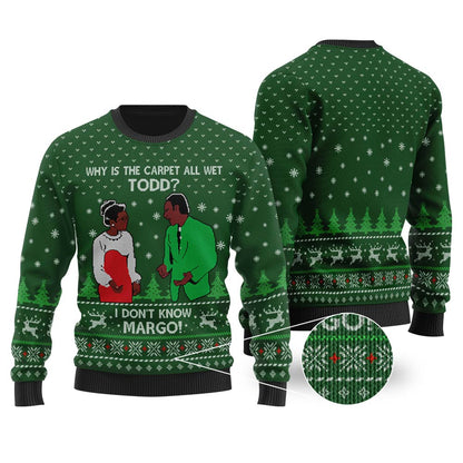 Why Is The Carpet All Wet Todd I Don'T Know Margo Sweater Forest Green - Funny Ugly Christmas Sweater