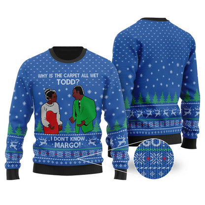 Why Is The Carpet All Wet Todd I Don'T Know Margo Sweater Royal - Funny Ugly Christmas Sweater